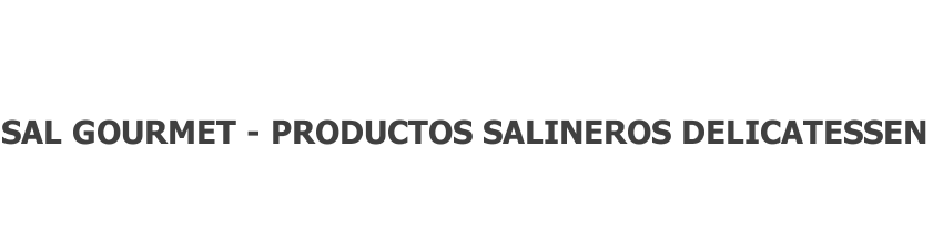  SAL GOURMET - PRODUCTOS SALINEROS DELICATESSEN